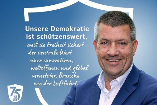 Unsere Demokratie ist schützenswert, weil sie Freiheit sichert - der zentrale Wert einer innovativen, weltoffenen und global vernetzten Branche wie der Luftfahrt.